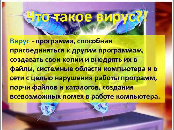 Что такое вирус? ! Вирус - программа, способная присоединяться к другим программам, создавать свои