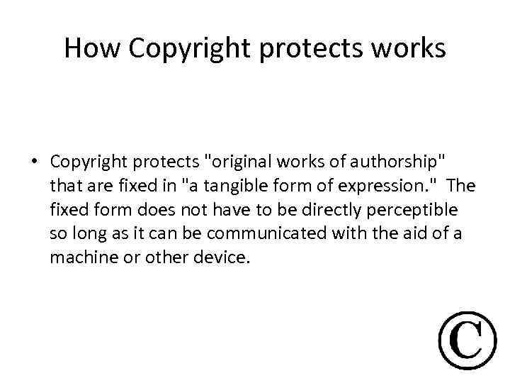 How Copyright protects works • Copyright protects 