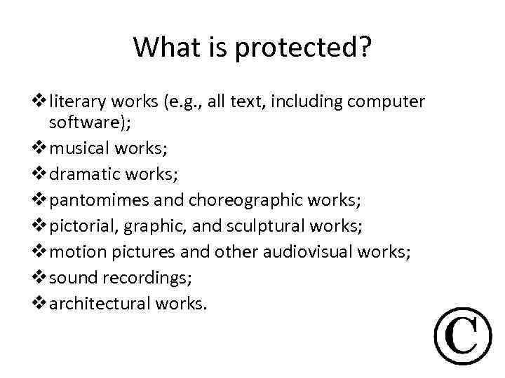 What is protected? v literary works (e. g. , all text, including computer software);