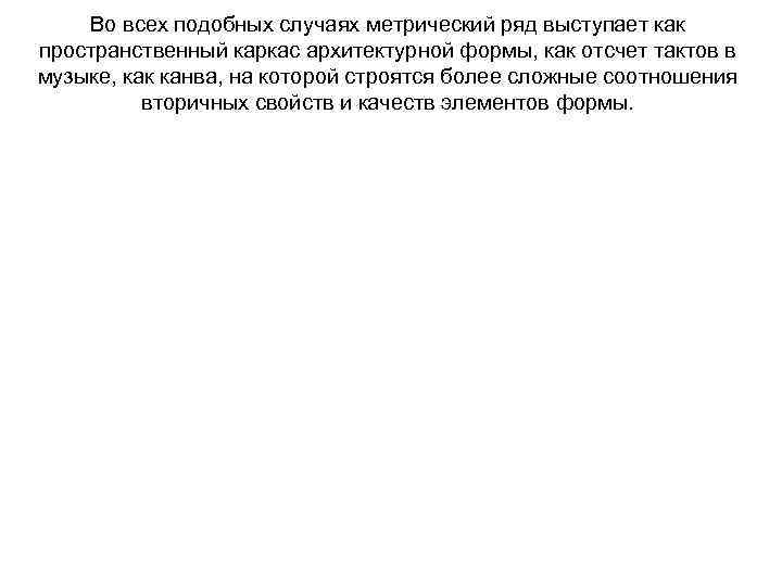 Во всех подобных случаях метрический ряд выступает как пространственный каркас архитектурной формы, как отсчет