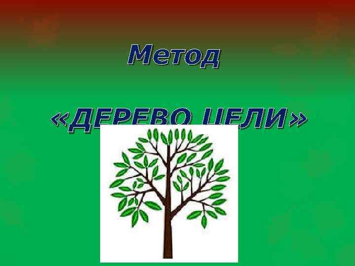 Метод «ДЕРЕВО ЦЕЛИ» 