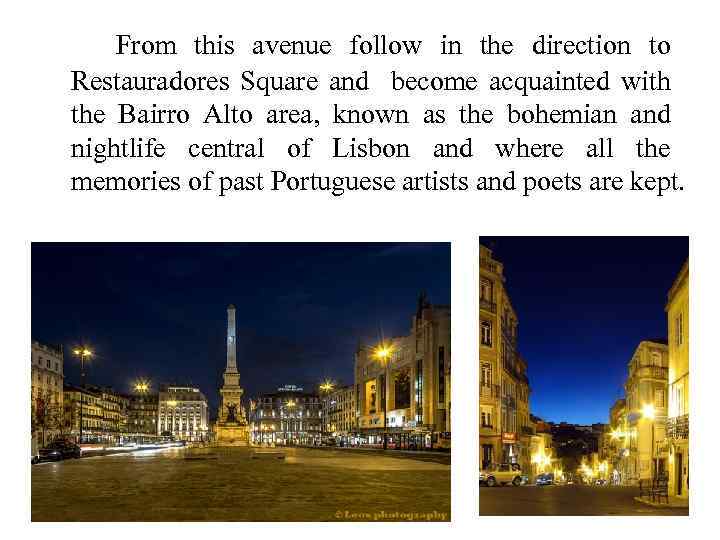 From this avenue follow in the direction to Restauradores Square and become acquainted with