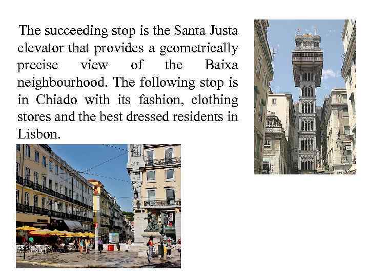 The succeeding stop is the Santa Justa elevator that provides a geometrically precise view