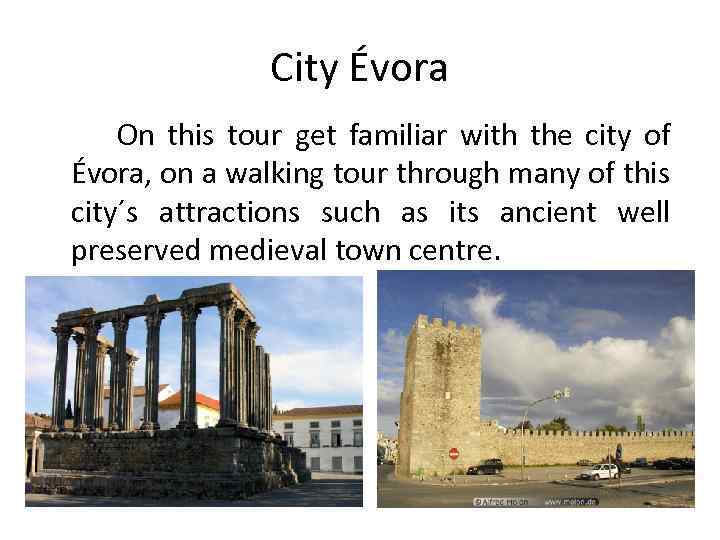 City Évora On this tour get familiar with the city of Évora, on a