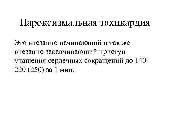 Пароксизмальная тахикардия Это внезапно начинающий и так же внезапно заканчивающий приступ учащения сердечных сокращений