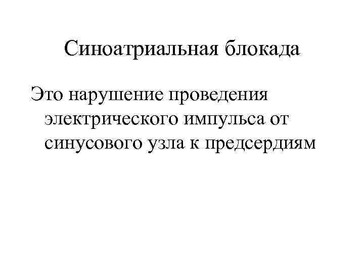 Синоатриальная блокада Это нарушение проведения электрического импульса от синусового узла к предсердиям 