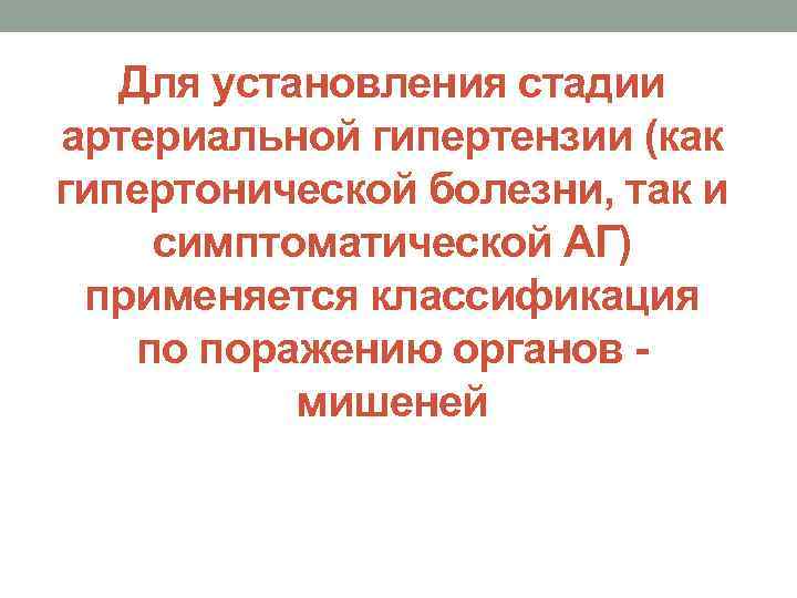 Для установления стадии артериальной гипертензии (как гипертонической болезни, так и симптоматической АГ) применяется классификация