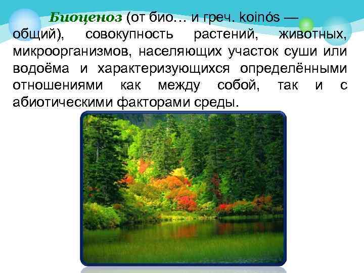 Биоценоз (от био… и греч. koinós — общий), совокупность растений, животных, микроорганизмов, населяющих участок