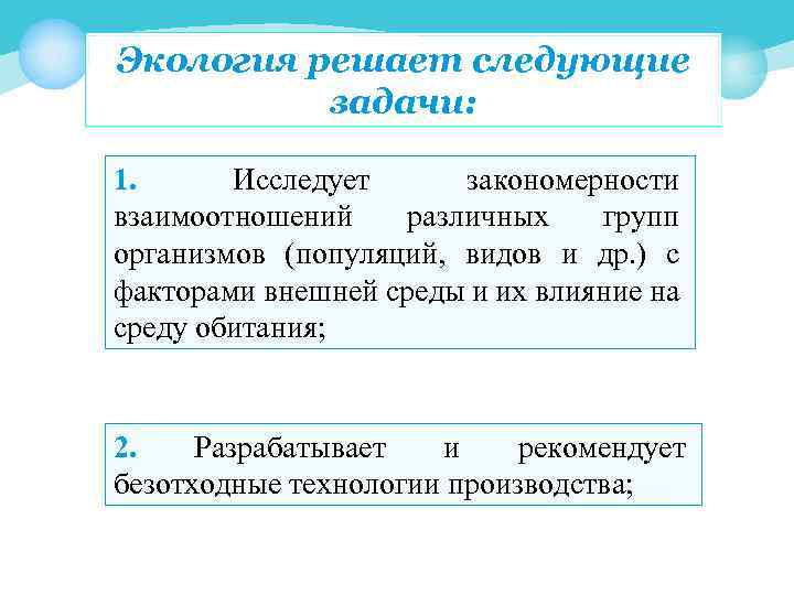 Экология решает следующие задачи: 1. Исследует закономерности взаимоотношений различных групп организмов (популяций, видов и