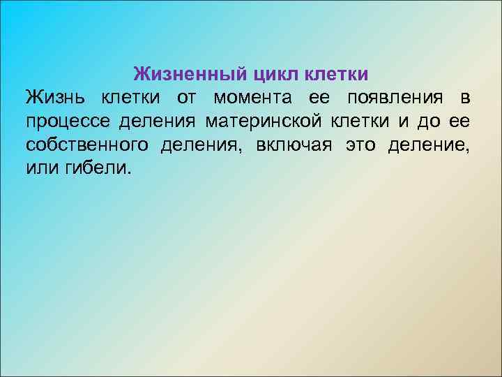 Жизненный цикл клетки Жизнь клетки от момента ее появления в процессе деления материнской клетки