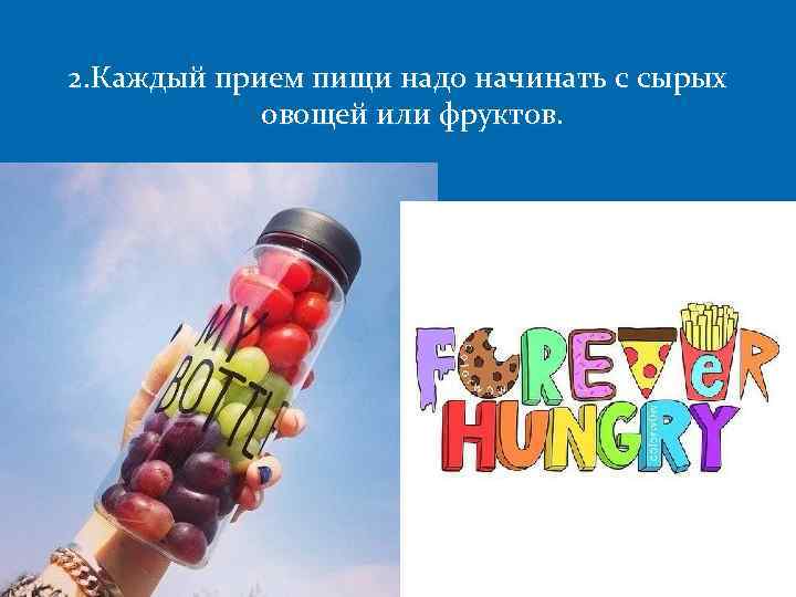2. Каждый прием пищи надо начинать с сырых овощей или фруктов. 