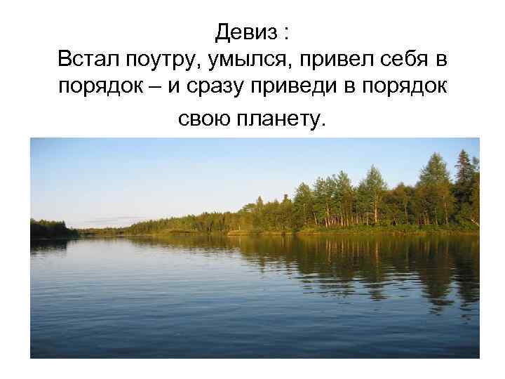 Девиз : Встал поутру, умылся, привел себя в порядок – и сразу приведи в