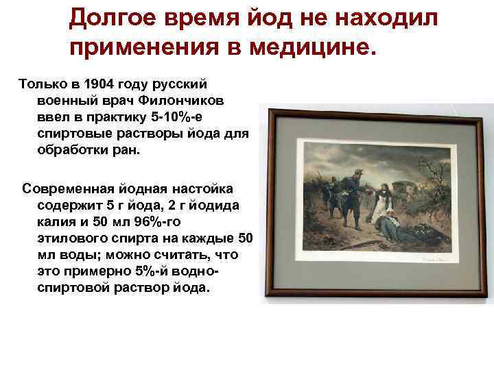 Долгое время йод не находил применения в медицине. Только в 1904 году русский военный