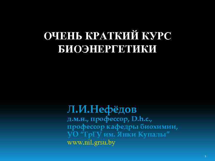 ОЧЕНЬ КРАТКИЙ КУРС БИОЭНЕРГЕТИКИ Л. И. Нефёдов д. м. н. , профессор, D. h.