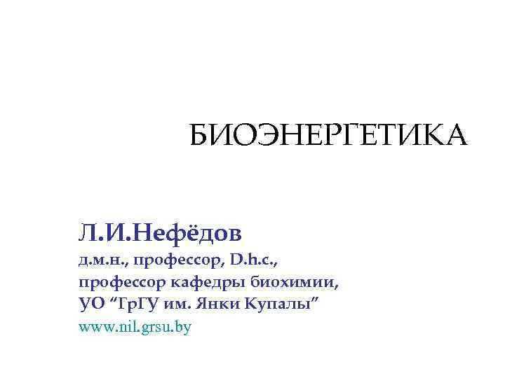 БИОЭНЕРГЕТИКА Л. И. Нефёдов д. м. н. , профессор, D. h. c. , профессор