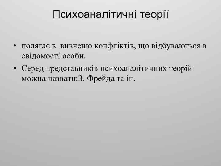 Психоаналітичні теорії • полягає в вивченю конфліктів, що відбуваються в свідомості особи. • Серед