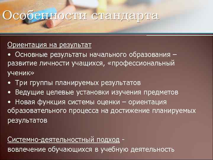 Особенности стандарта Ориентация на результат • Основные результаты начального образования – развитие личности учащихся,