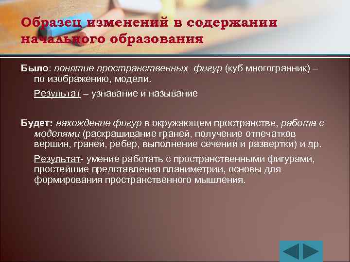 Образец изменений в содержании начального образования Было: понятие пространственных фигур (куб многогранник) – по