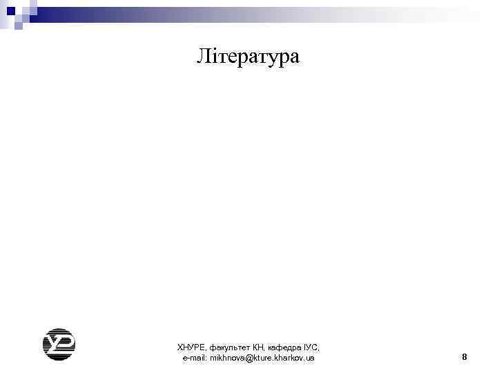 Література ХНУРЕ, факультет КН, кафедра ІУС, e-mail: mikhnova@kture. kharkov. ua 8 