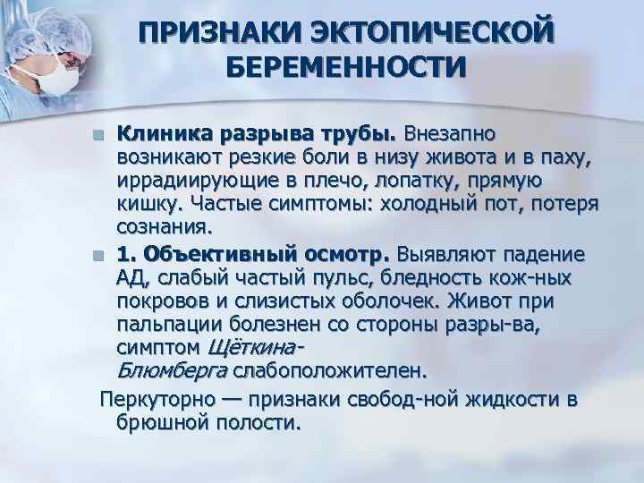 ПРИЗНАКИ ЭКТОПИЧЕСКОЙ БЕРЕМЕННОСТИ Клиника разрыва трубы. Внезапно возникают резкие боли в низу живота и