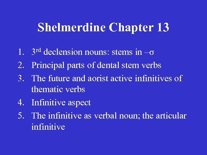 Shelmerdine Chapter 13 1. 3 rd declension nouns: stems in –σ 2. Principal parts