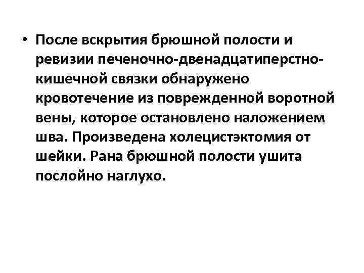  • После вскрытия брюшной полости и ревизии печеночно-двенадцатиперстнокишечной связки обнаружено кровотечение из поврежденной