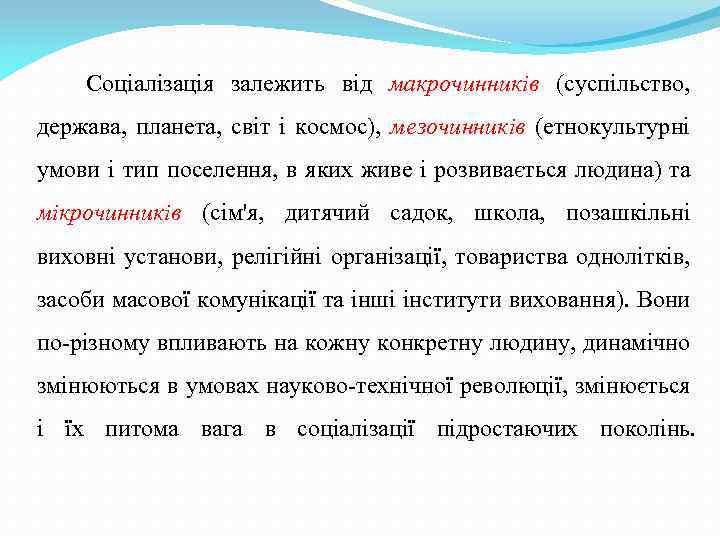 Соціалізація залежить від макрочинників (суспільство, держава, планета, світ і космос), мезочинників (етнокультурні умови і
