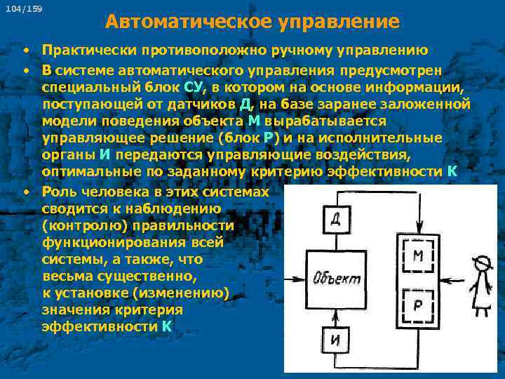 104/159 Автоматическое управление • Практически противоположно ручному управлению • В системе автоматического управления предусмотрен