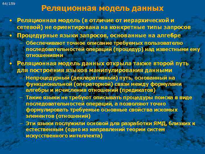 64/159 Реляционная модель данных • Реляционная модель (в отличие от иерархической и сетевой) не