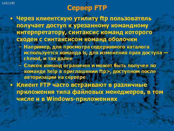 113/132 Сервер FTP • Через клиентскую утилиту ftp пользователь получает доступ к урезанному командному