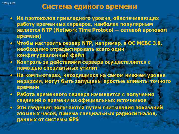 120/132 Система единого времени • Из протоколов прикладного уровня, обеспечивающих работу временных серверов, наиболее