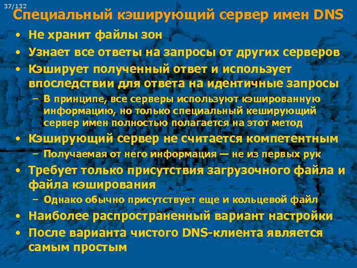 37/132 Специальный кэширующий сервер имен DNS • Не хранит файлы зон • Узнает все