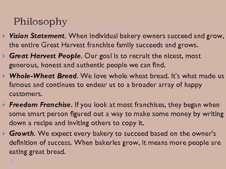 Philosophy Vision Statement. When individual bakery owners succeed and grow, the entire Great Harvest