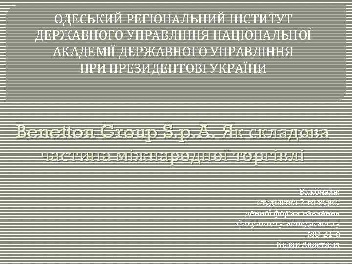 ОДЕСЬКИЙ РЕГІОНАЛЬНИЙ ІНСТИТУТ ДЕРЖАВНОГО УПРАВЛІННЯ НАЦІОНАЛЬНОЇ АКАДЕМІЇ ДЕРЖАВНОГО УПРАВЛІННЯ ПРИ ПРЕЗИДЕНТОВІ УКРАЇНИ Benetton Group