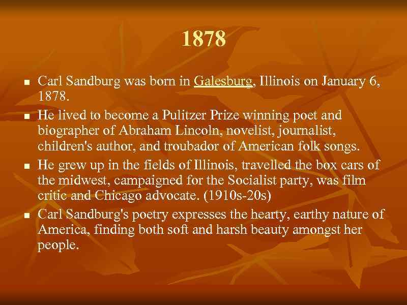 1878 n n Carl Sandburg was born in Galesburg, Illinois on January 6, 1878.