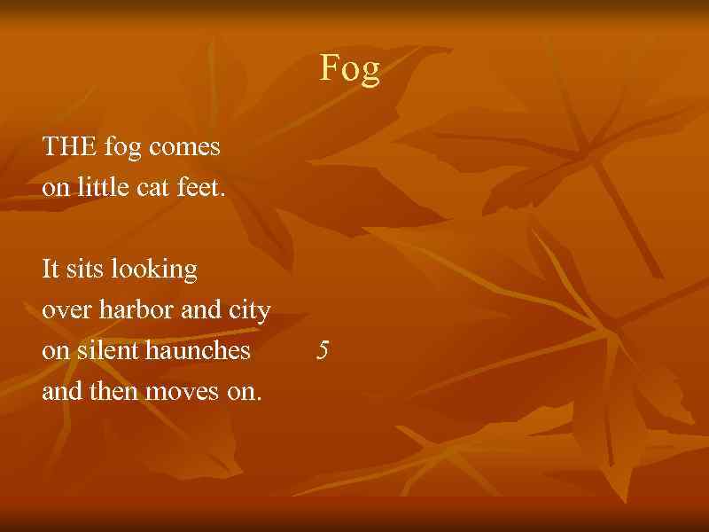Fog THE fog comes on little cat feet. It sits looking over harbor and