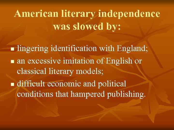 American literary independence was slowed by: lingering identification with England; n an excessive imitation