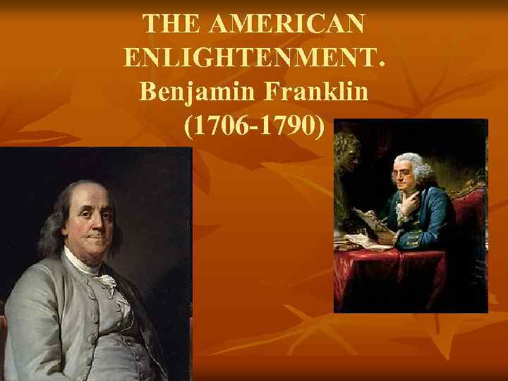 THE AMERICAN ENLIGHTENMENT. Benjamin Franklin (1706 -1790) 