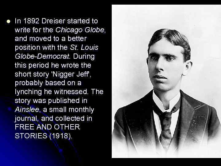 l In 1892 Dreiser started to write for the Chicago Globe, and moved to