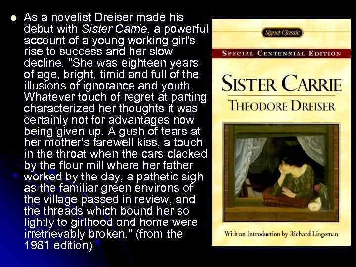 l As a novelist Dreiser made his debut with Sister Carrie, a powerful account