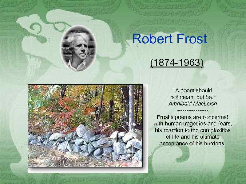 Robert Frost (1874 -1963) "A poem should not mean, but be. " Archibald Mac.