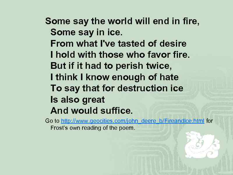 Some say the world will end in fire, Some say in ice. From what