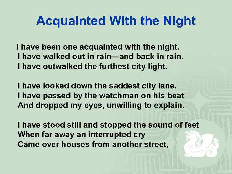 Acquainted With the Night I have been one acquainted with the night. I have