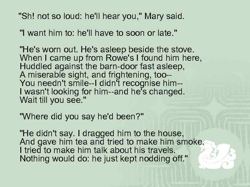  "Sh! not so loud: he'll hear you, " Mary said. "I want him