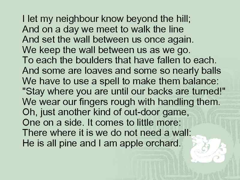  I let my neighbour know beyond the hill; And on a day we