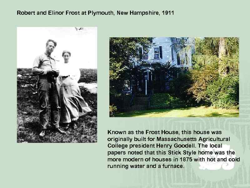 Robert and Elinor Frost at Plymouth, New Hampshire, 1911 Known as the Frost House,