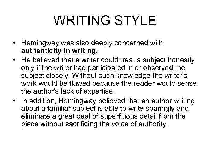 WRITING STYLE • Hemingway was also deeply concerned with authenticity in writing. • He