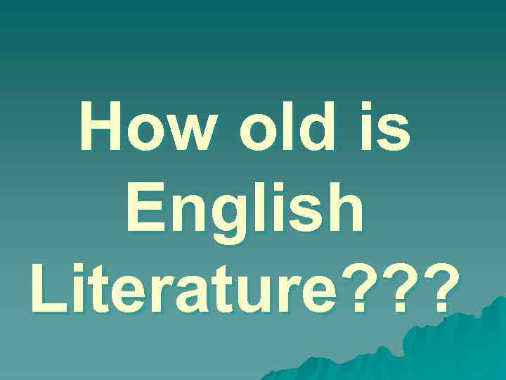 How old is English Literature? ? ? 