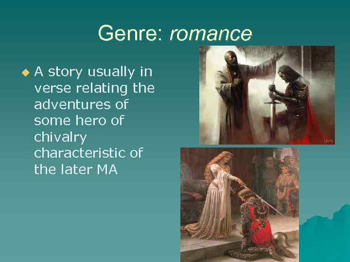 Genre: romance u A story usually in verse relating the adventures of some hero