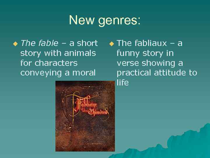 New genres: u The fable – a short story with animals for characters conveying